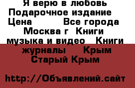 Я верю в любовь Подарочное издание  › Цена ­ 300 - Все города, Москва г. Книги, музыка и видео » Книги, журналы   . Крым,Старый Крым